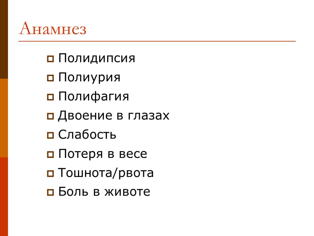 Анамнез Полидипсия Полиурия Полифагия Двоение в глазах Слабость Потеря в весе Тошнота/рвота Боль в